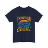 I'm Not Old I'm a Classic Vintage Style T- Shirt Printify