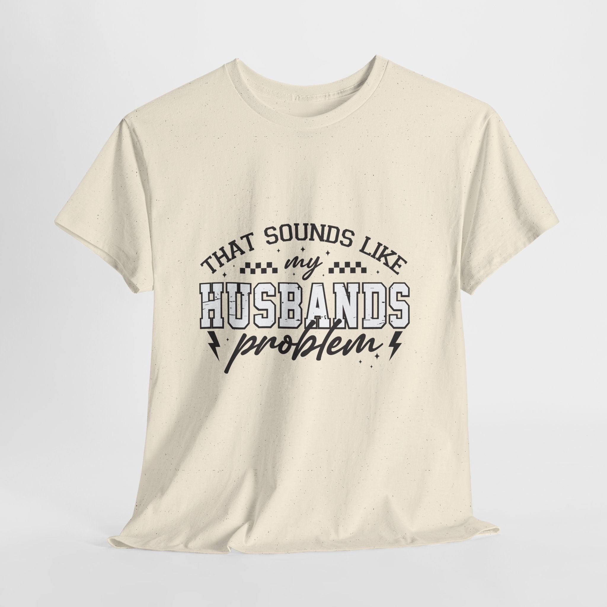 Sarcastic Wife Unisex T- Shirt  "That Sounds Like My Husband's Problem" Printify