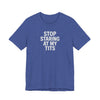 Stop Staring At My Tits T-Shirt - Crafted Looks
