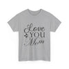 Love You Mom Unisex T- Shirt Printify