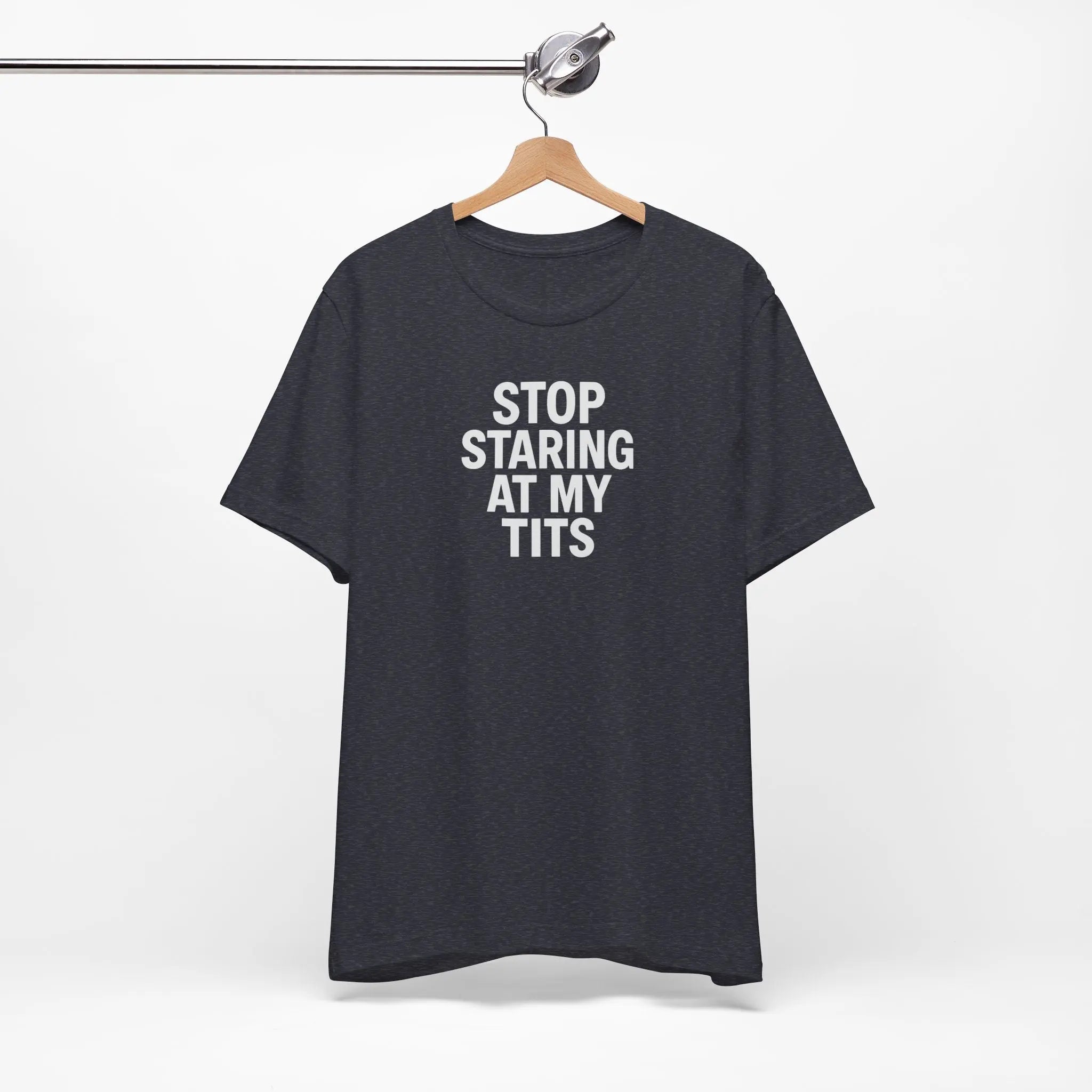 Stop Staring At My Tits T-Shirt - Crafted Looks