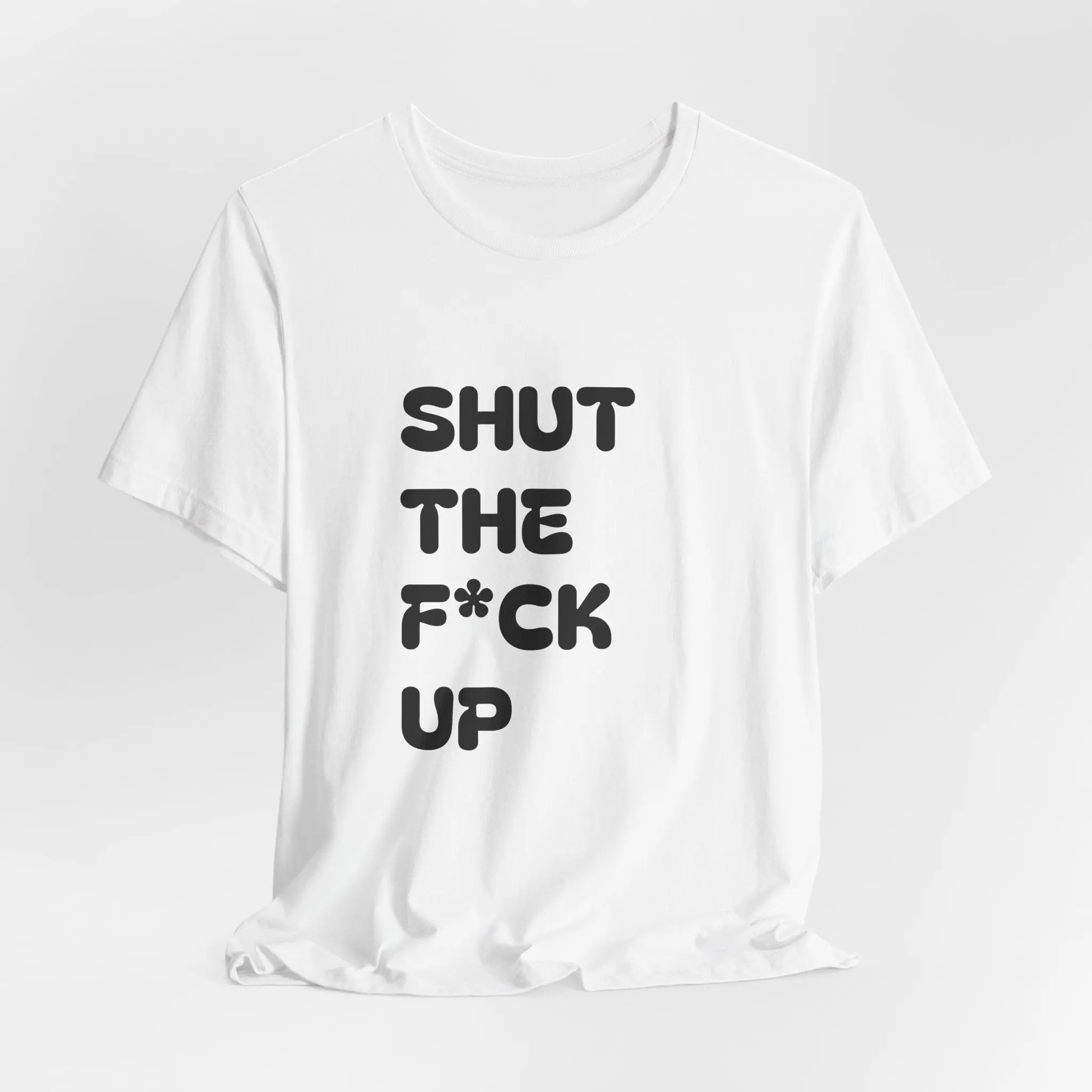Shut The F*ck Up Bold Classic T-Shirt Printify