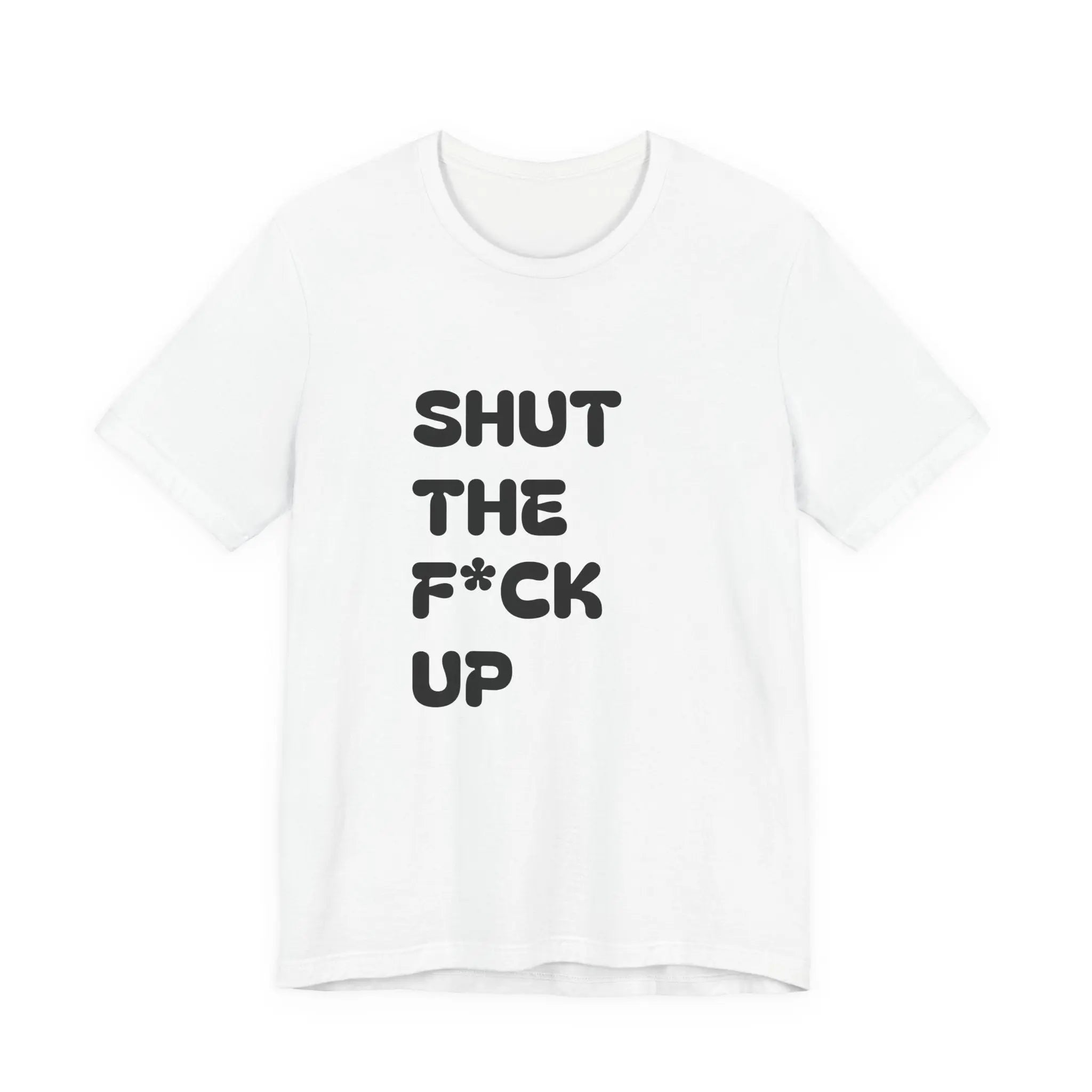 Shut The F*ck Up Bold Classic T-Shirt Printify