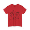 Love You Mom Unisex T- Shirt Printify