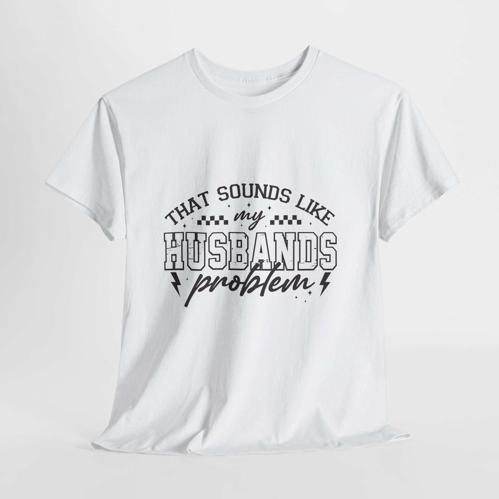 Sarcastic Wife Unisex T- Shirt  "That Sounds Like My Husband's Problem" Printify
