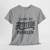 I Love My Attitude Problem Unisex T-Shirt Printify