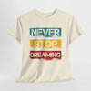 'Never Stop Dreaming' Motivational Unisex T Shirt Printify